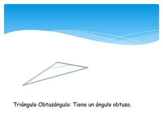 Triángulo Obtusángulo: Tiene un ángulo obtuso.
 