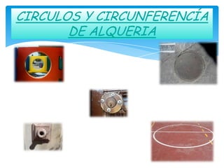 CIRCULOS Y CIRCUNFERENCÍA
       DE ALQUERIA
 