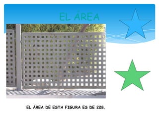 EL ÁREA




EL ÁREA DE ESTA FIGURA ES DE 228.
 
