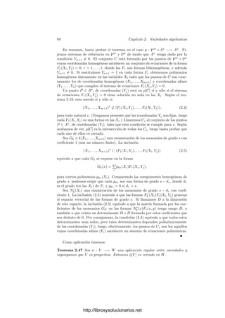 2.4. Producto de variedades 83
Sólo hay que comprobar la inyectividad: si ψ̄([G]) = 0, entonces G ∈ I(Vα),
luego GF ∈ I(V ), pero F /
∈ I(V ) (porque α = [F] = 0), luego G ∈ I(V ) ⊂ I
y
ası́ [G] = 0.
El dominio de ψ es la adjunción a A de la clase [Xn+1], la imagen es k[V ][1/α]
y ψ([Xn+1]) = 1/α. Es fácil ver entonces que ψ es un isomorﬁsmo.
En particular concluimos que I
es un ideal primo, luego deﬁne una variedad
afı́n V 
= V (I
) ⊂ An+1
, de modo que ψ : k[V 
] −→ k[Vα]. La proyección
An+1
−→ An
en las n primeras componentes es claramente una aplicación
regular, que se restringe a una aplicación regular φ : V 
−→ Vα. Esta aplicación
es biyectiva pues, si P ∈ Vα, su única antiimagen se obtiene completando sus
coordenadas con 1/F(P). Falta probar que φ−1
es regular.
Para ello consideramos V 
⊂ Pn+1
. Según hemos visto,
φ−1
(a1, . . . , an) = (a1, . . . , an, F−1
(a1, . . . , an), 1)
= (a1F(a1, . . . , an), . . . , anF(a1, . . . , an), 1, F(a1, . . . , an)).
Ahora consideramos a V 
contenido en el espacio afı́n determinado por
Xn+1 = 0, con lo que la expresión para φ−1
es
φ−1
(a1, . . . , an) = (a1F(a1, . . . , an), . . . , anF(a1, . . . , an), F(a1, . . . , an)).
Vemos que es una aplicación polinómica, luego es regular.
Con esto podemos probar lo que habı́amos anunciado:
Teorema 2.39 Todo punto de una variedad tiene una base de entornos (abier-
tos) formada por variedades aﬁnes.
Demostración: Sea V ⊂ Pn
una variedad, P ∈ V y U un entorno (abierto)
de P. Sea An
un espacio afı́n que contenga a P. No perdemos generalidad si
sustituimos V por V ∩An
, con lo que V es una variedad afı́n. Como P /
∈ V U,
y éste es un subconjunto algebraico de An
, existe un polinomio F ∈ I(V  U)
tal que F(P) = 0. Sea α = [F] ∈ k[V ]. Entonces P ∈ Vα ⊂ U y, por el teorema
anterior, Vα cumple lo pedido.
2.4 Producto de variedades
Es claro que podemos considerar como variedad afı́n a cualquier producto de
variedades aﬁnes sin más que identiﬁcar Am
× An
con Am+n
de forma natural.
De todos modos, debemos advertir que la topologı́a de Zariski en el producto
obtenida por esta identiﬁcación no es la topologı́a producto. El caso es que nos
gustarı́a generalizar esto a variedades cualesquiera, no necesariamente aﬁnes.
Para ello introducimos el concepto siguiente:
Deﬁnición 2.40 Sean m y n números naturales no nulos. Llamemos N =
(m + 1)(n + 1) − 1. Fijamos un sistema de referencia en PN
(k) y consideramos
http://librosysolucionarios.net
 