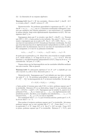 100 Capı́tulo 3. Dimensión
Se trata de una aplicación regular, pues entre las coordenadas de la imagen
están las um
i , que no se anulan simultáneamente. Los puntos de la imagen
satisfacen las ecuaciones
vi1,...,in+1
vj1,...,jn+1
= vk1,...,kn+1
vl1,...,ln+1
, (3.3)
siempre que i1 + j1 = k1 + l1, . . . , in+1 + jn+1 = kn+1 + ln+1.
Recı́procamente, si un punto de PN
cumple estas ecuaciones está en la
imagen de Vm. Para probarlo observamos que de ellas se sigue que algún
v0,...,m,...,0 = 0. En efecto, tomamos una coordenada vi1,...,in+1
= 0. Supon-
gamos que i1 = 0, sea r  0 tal que ri1 ≥ m. Ası́, aplicando (3.3) varias
veces podemos expresar vr
i1,...,in+1
como producto de r coordenadas entre las
cuales está vm,0,...,0 = 0. Ası́ pues, el conjunto algebraico determinado por (3.3)
está cubierto por los abiertos Ui formados por los puntos con v0,...,m,...,0 = 0
(donde la m está en la posición i). Es fácil ver que cada punto de U1 tiene como
antiimagen a
V −1
m (vi1,...,in+1 ) = (vm,0,...,0, vm−1,1,0,...,0, . . . , vm−1,0,...,0,1).
Para los demás abiertos Ui tenemos una expresión similar, luego la ima-
gen de Vm es el conjunto algebraico determinado por las ecuaciones (3.3). Se
trata de una variedad, pues si se descompusiera en variedades, sus antiimágenes
formarı́an una descomposición de Pn
. Además, las expresiones que hemos obte-
nido para V −1
m muestran que V −1
m también es regular, luego es un isomorﬁsmo.
La variedad Vm[Pn
] se llama variedad de Veronese, y hemos probado que es
isomorfa a Pn
.
El interés de la variedad de Veronese se debe a que si
F =

ai1,...,in+1
ui1
1 · · · u
in+1
n+1
es una forma de grado m y H = V (F) ⊂ Pn
, entonces Vm[H] es la intersección
con Vm[Pm
] del hiperplano de ecuación

ai1,...,in+1
vi1,...,in+1
= 0.
Esto nos permite probar:
Teorema 3.9 Si F1, . . . , Fr+1 son formas de grado m en Pn
que no se anulan
simultáneamente en una variedad cerrada C ⊂ Pn
, entonces φ : C −→ Pr
dada
por
φ(x) = (F1(x), . . . , Fr+1(x))
es una aplicación ﬁnita en su imagen.
Demostración: Consideramos la inmersión de Veronese Vm : Pn
−→ PN
.
Sean L1, . . . , Lr+1 las formas lineales correspondientes con F1, . . . , Fr+1 en PN
y sea π : Vm[C] −→ Pr
la proyección deﬁnida en 3.7. Es claro que φ = Vm ◦ π.
Como Vm es un isomorﬁsmo y π es ﬁnita, concluimos que φ también es ﬁnita.
Terminamos con dos resultados que necesitaremos más adelante:
http://librosysolucionarios.net
 
