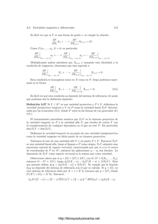 108 Capı́tulo 3. Dimensión
funciones coordenadas son las fi. Ası́ pues, φ̄ : k[X1, . . . , Xn] −→ k[U] cumple
φ(Xi) = fi.
Ahora podemos sustituir U por una variedad isomorfa U ⊂ Am
. Digamos
que fi = [Fi], para ciertos polinomios Fi ∈ k[Y1, . . . , Ym] (que no tienen nada
que ver con las formas Fi anteriores).
Sea W una componente irreducible de C. Basta probar que las funciones
fi|W , para i = 2, . . . n, son algebraicamente independientes en k[W]. Suponga-
mos, por reducción al absurdo, que existe G(X2, . . . , Xn) ∈ k[X1, . . . , Xn] no
nulo tal que G(f2|W , . . . , fn|W ) = 0. Sea G
= G(F2, . . . , Fn) ∈ I(W).
Para cada componente irreducible W
de C distinta de W, podemos tomar
un polinomio de I(W
)I(W), y el producto de tales polinomios es un polinomio
H que es idénticamente nulo en todas las componentes de C excepto en W. Ası́
G
H ∈ I(C) = I(V (I(U) ∪ {F1})) = Rad(I(U) ∪ {F1}),
luego (G
H)l
∈ (I(U) ∪ {F1}). Tomando clases módulo I(U) concluimos que
(g
h)l
∈ (f1), es decir, que f1 | (g
h)l
, para cierto l  0.
Vamos a probar que f1 | hr
, para cierto r  0, lo cual implica que H se
anula en C, en contradicción con la forma en que lo hemos construido.
Observemos que k[f1, . . . , fn] ⊂ k[U] es isomorfo a k[X1, . . . , Xn] (a través
de φ̄), luego en particular es un dominio de factorización única. Como g
en un
polinomio en f2, . . . , fn, es claro que f1 y g
son primos entre sı́. No podemos
concluir directamente que f1|h porque h /
∈ k[f1, . . . , fn], pero sabemos que es
un entero algebraico sobre este anillo. Es claro que basta demostrar este hecho
puramente algebraico:
Sea A = k[X1, . . . , Xn] y B una extensión entera de A. Sean x,
y ∈ A primos entre sı́ y sea z ∈ B tal que x | yz en B. Entonces
existe un r  0 tal que x | zr
.
En efecto, digamos que yz = xw, con w ∈ B. Sea
p(T) = Tr
+ b1Tr−1
+ · · · + br
el polinomio mı́nimo de w sobre k(X1, . . . , Xn). Como A es un dominio de facto-
rización única, es ı́ntegramente cerrado (teorema 1.16), luego por 1.17 tenemos
que p(T) ∈ A[T]. El polinomio mı́nimo de z = xw/y será q(T) = (x/y)r
p(yT/x),
es decir,
q(T) = Tr
+
xb1
y
Tr−1
+ · · · +
xr
br
yr
∈ A[T].
Ası́ pues, xi
bi/yi
∈ A, luego yi
| xi
bi en A y, como x e y son primos entre
sı́, de hecho yi
| bi. Por consiguiente,
zr
= −x

b1
y
zr−1
+
xb2
y2
zr−2
+ · · · +
xr−1
br
yr

,
luego x | zr
.
http://librosysolucionarios.net
 