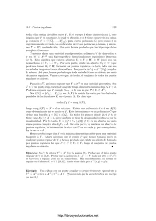 114 Capı́tulo 3. Dimensión
Más aún, es claro que dP g es una forma lineal en TP V , pues
dP g =
∂G
∂X1




a
dP x1 + · · · +
∂G
∂Xn




a
dP xn
y dP xi = xi −ai. Tenemos ası́ una aplicación dP : k[V ] −→ TP V ∗
, donde TP V ∗
es el espacio dual de TP V . Claramente se cumple:
dP (f + g) = dP f + dP g, dP (fg) = f(P)dP g + g(P)dP f.
Más aún, podemos extender dP a una aplicación lineal dP : OP (V ) −→ TP V ∗
mediante
dP (f/g) =
g(P) dP f − f(P) dP g
g(P)2
∈ TP V ∗
.
No es difı́cil probar que esta extensión está bien deﬁnida y sigue cumpliendo
las relaciones usuales para la suma y el producto. De todos modos no necesita-
mos este hecho, ya que vamos a restringir dP al ideal maximal
mP = {α ∈ OP (V ) | α(P) = 0},
donde la deﬁnición se reduce a
dP (f/g) =
dP f
g(P)
,
y en este caso las comprobaciones son mucho más sencillas. Ahora probamos:
Teorema 3.28 Sea V ⊂ An
una variedad afı́n y P ∈ V . Entonces dP induce
un isomorﬁsmo de espacios vectoriales dP : mP /m2
P −→ TP V ∗
.
Demostración: Fijemos un sistema de referencia en An
respecto al que P
tenga coordenadas nulas. Éste determina una estructura de espacio vectorial en
An
de modo que TP V es un subespacio. Toda φ ∈ TP V ∗
se extiende a una forma
lineal L ∈ (An
)∗
, que no es más que una forma lineal L(X) ∈ k[X1, . . . , Xn].
Si llamamos f = [L] ∈ k[V ], es claro que dP f = φ. Además f(P) = f(0) = 0,
luego f ∈ mP .
Con esto tenemos que dP es suprayectiva. Sólo falta probar que su núcleo es
m2
P . Este ideal está generado por los productos αβ, con α, β ∈ mP . Claramente
dP (αβ) = α(P)dP β + β(P)dP α = 0, luego tenemos una inclusión. Supongamos
ahora que α = g/h ∈ mP cumple dP α = 0. Si g = [G], entonces d0G ∈ I(TP V ),
luego
d0G = α1dP F1 + · · · + αmdP Fm,
para ciertos F1, . . . , Fm ∈ I(V ) y α1, . . . , αm ∈ k (en principio los αi podrı́an
ser polinomios arbitrarios, pero como d0G tiene grado 1, han de ser constantes).
Sea G
= G − α1F1 − · · · − αmFm. Claramente, G
no tiene términos de
grado 0 o 1, luego G
∈ (X1, . . . , Xn)2
. Por otra parte, G
|V = G|V = g, luego
α = [G
]/h ∈ (x1, . . . , xn)2
= m2
P .
http://librosysolucionarios.net
 