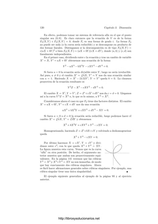 3.3. Variedades tangentes y diferenciales 115
Puesto que TP V puede identiﬁcarse canónicamente con su bidual, concluimos
que la codiferencial
d∗
P : TP V −→ (mP /m2
P )∗
(es decir, la aplicación dual de la diferencial) determina un isomorﬁsmo entre
TP V y el espacio dual de mP /m2
P . La importancia de este hecho radica en que
(mP /m2
P )∗
está completamente determinado por el anillo OP (V ), y OP (V ) se
conserva por isomorﬁsmos, de donde podemos concluir que dim TP V se conserva
por isomorﬁsmos. De todos modos podemos explicitar esto mucho más:
Si φ : V −→ W es una aplicación racional entre variedades aﬁnes, regular
en P ∈ V , y Q = φ(P) ∈ W, entonces φ induce un homomorﬁsmo de anillos
φ̄ : OQ(W) −→ OP (V ), que claramente cumple φ̄[mQ] ⊂ mP , φ̄[m2
Q] ⊂ m2
P . Por
consiguiente φ̄ induce una aplicación lineal φ̄ : mQ/m2
Q −→ mP /m2
P , la cual a su
vez induce φ̄∗
: (mP /m2
P )∗
−→ (mQ/m2
Q)∗
. Componiendo con los isomorﬁsmos
d∗
P y d∗
Q obtenemos una aplicación lineal
dP φ : TP V −→ TQW,
a la que llamaremos diferencial de φ. Es fácil comprobar la relación
dP (φ ◦ ψ) = dP φ ◦ dφ(P )ψ,
ası́ como que la diferencial de la identidad es la identidad. Ahora podemos ver
explı́citamente cómo un isomorﬁsmo entre variedades induce isomorﬁsmos entre
sus espacios tangentes:
Teorema 3.29 Sea φ : V −→ W una aplicación racional entre variedades
aﬁnes que se restrinja a un isomorﬁsmo entre un entorno de P ∈ V y un
entorno de Q = φ(P) ∈ W. Entonces dP φ : TP V −→ TP W es un isomorﬁsmo
de espacios vectoriales.
Demostración: La hipótesis implica que φ es birracional, luego induce un
isomorﬁsmo de cuerpos φ̄ : k(W) −→ k(V ) que se restringe a un isomorﬁsmo de
anillos φ̄ : OQ(W) −→ OP (V ). Es claro entonces que la diferencial es también
un isomorﬁsmo.
El teorema 3.28 nos permite olvidarnos de la variedad tangente tal y como
la hemos deﬁnido y trabajar en su lugar con el espacio (mP /m2
P )∗
:
Deﬁnición 3.30 Sea V una variedad cuasiproyectiva y P ∈ V . Deﬁnimos el
espacio tangente a V en P como el espacio vectorial TP V = (mP /m2
P )∗
. El
espacio mP /m2
P se llama espacio cotangente de V en P.
Si φ : V −→ W es una aplicación racional regular en un punto P ∈ V ,
deﬁnimos la diferencial dP φ : TP V −→ Tφ(P )W como la dual de la aplicación
lineal φ̄ : mφ(P )/m2
φ(P ) −→ mP /m2
P .
http://librosysolucionarios.net
 