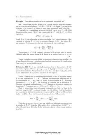 116 Capı́tulo 3. Dimensión
Tenemos ası́ un espacio tangente abstracto que no depende de la forma en
que V está sumergida en un espacio proyectivo. Cuando V ⊂ An
, tenemos un
isomorﬁsmo canónico entre el espacio tangente abstracto y la variedad tangente
TP V ⊂ An
. Aunque podrı́amos deducirlo de los hechos ya tenı́amos probados,
es inmediato comprobar directamente que la diferencial de una composición es
la composición de las diferenciales y la diferencial de un isomorﬁsmo local es un
isomorﬁsmo.
Ejemplos Si cQ : V −→ W es la función constante cQ(R) = Q y P ∈ V ,
entonces dP cQ = 0.
En efecto, para cada f ∈ (mP /m2
P )∗
y cada clase [α] ∈ mQ/m2
Q tenemos que
dP cQ([α]) = c∗
Q(f)([α]) = (cQ ◦ f)([α]) = f([cQ ◦ α]) = 0,
pues cQ ◦ α ∈ mP /m2
P es la función nula.
Sean V y W dos variedades cuasiproyectivas, sea (P, Q) ∈ V × W, sean
p1 : V × W −→ V, p2 : V × W −→ W
las proyecciones y
i1
Q : V −→ V × W, i2
P : W −→ V × W
las aplicaciones dadas por i1
Q(R) = (R, Q), i2
P (R) = (P, R). Entonces,
dP i1
Q : TP V −→ T(P,Q)(V × W), dQi2
P : TQV −→ T(P,Q)(V × W)
son inyectivas y, si identiﬁcamos TP V y TQW con sus imágenes, se cumple que
T(P,Q)(V × W) = TP V ⊕ TQW y las diferenciales d(P,Q)pi son las proyecciones.
En efecto, se cumple que i1
Q◦p1 es la identidad, luego dP i1
Q◦d(P,Q)p1 también
es la identidad, lo que prueba que dP i1
Q es inyectiva. Por otro lado, i1
Q ◦ p2 es
constante, luego dP i1
Q ◦ d(P,Q)p2 = 0.
Si v ∈ TP V ∩ TQW, entonces v = dP i1
Q(v
), con v
∈ TP V , pero entonces
v
= d(P,Q)p1(v) = 0, luego v = 0. Ası́ pues, la suma de los dos espacios
tangentes es directa.
Hemos visto que, en el caso en que V y W son variedades aﬁnes tenemos
la relación T(P,Q)(V × W) = TP V × TQW. De aquı́ se sigue que, en general,
dim T(P,Q)(V × W) = dim TP V + dim TQW. (Basta tomar entornos aﬁnes de
P y Q en V y W y tener en cuenta que las dimensiones se conservan por
isomorﬁsmos.)
Por consiguiente la suma directa de los espacios tangentes coincide con
T(P,Q)(V × W). El hecho de que las d(P,Q)pi son las proyecciones es ahora
inmediato.
Ejercicio: En la situación del ejemplo anterior, pero suponiendo que V y W son
variedades aﬁnes, demostrar que las diferenciales d(P,Q)pi son las proyecciones de
T(P,Q)(V × W) = TP V × TQW y que dP i1
Q y dQi2
P son la identidad en TP V y TQW.
http://librosysolucionarios.net
 