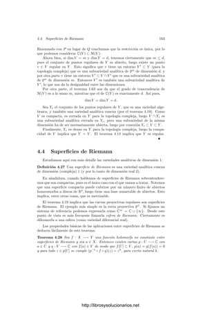 156 Capı́tulo 4. Variedades complejas
En general, si a ∈ k[X] es un elemento primitivo cualquiera de la extensión,
F es su polinomio mı́nimo e y ∈ Y es un punto que cumple D(F)(y) = 0,
llamamos U ⊂ Y al abierto afı́n formado por los puntos de Y donde D(F) no
se anula y vamos a probar que φ no se ramiﬁca en U. Esto prueba también
la segunda parte del teorema, pues, si la extensión k(X)/k(Y ) es separable,
tiene un elemento primitivo a, que podemos tomar en k[X], y F tiene raı́ces
simples por la separabilidad, luego D(F) = 0, luego existe un punto y ∈ Y
donde D(F)(y) = 0, y esto implica la existencia de puntos no ramiﬁcados.
Sea V = φ−1
[U], que es un abierto afı́n de X porque φ es ﬁnita. Notemos
que F ∈ k[Y ][T] ⊂ k[U][T], y D(F) ∈ k[U] no se anula en ningún punto de U.
Equivalentemente, podemos sustituir X por V e Y por U, y suponer que D(F)
no se anula en ningún punto de Y .
Sea X
⊂ Y ×A1
el conjunto algebraico afı́n formado por los pares (y, α) que
cumplen F(y)(α) = 0. Observemos que k[X
] ∼
= k[Y ][T]/(F) y F es irreducible
en k[Y ], por lo que k[X
] es un dominio ı́ntegro, luego X
es una variedad
afı́n. Más aún, tenemos un isomorﬁsmo natural k[X
] ∼
= k[Y ][a] ⊂ k[X]. Los
homomorﬁsmos de k-álgebras
k[Y ] −→ k[Y ][T] −→ k[X
] −→ k[X]
se corresponden con aplicaciones regulares
X −→ X
−→ Y × A1
−→ Y,
cuya composición es φ. En deﬁnitiva, φ se descompone como una aplicación
regular X −→ X
seguida de la restricción f : X
−→ Y de la proyección
Y ×A1
−→ Y . Observemos que f es no ramiﬁcada, pues, si y ∈ Y , el polinomio
F(y)(T) tiene n raı́ces distintas α1, . . . , αn ∈ k, por lo que los puntos (y, αi) ∈ X
son n antiimágenes de y.
Para terminar la demostración basta ver que X
es regular, pues entonces
k[X
] será ı́ntegramente cerrado (ver la prueba del teorema anterior), pero todo
elemento de k[X] es entero sobre k[Y ], luego sobre k[Y ][a], luego ha de estar
en k[Y ][a]. En deﬁnitiva, tendremos que k[X] = k[Y ][a] ∼
= k[X
], luego la
aplicación X −→ X
es un isomorﬁsmo, a través del cual φ se corresponde con
f y, por consiguiente, es no ramiﬁcada.
Observemos que la dimensión de Y ×A1
es una unidad más que la de Y , por
lo que dim X
= dim Y = d. Tomemos un punto x ∈ X
y sea y = f(x) ∈ Y . La
aplicación f induce un homomorﬁsmo my/m2
y −→ mx/m2
x. Basta probar que es
suprayectivo, pues entonces
d ≤ dimk TxX
= dimk mx/m2
x ≤ dimk my/m2
y = dimk TyY = d,
lo que implica que x es regular en X
.
Sea u1, . . . , ud ∈ my un sistema local de parámetros en y. Es claro que un
sistema local de parámetros en x está formado por u1, . . . , ud, a, por lo que sólo
hemos de probar que dxa es combinación lineal de los dxui. Ahora bien, si
F(T) = Tn
+ b1Tn−1
+ · · · + bn, bi ∈ k[Y ],
http://librosysolucionarios.net
 