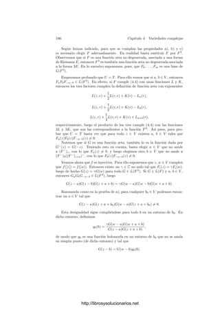 176 Capı́tulo 4. Variedades complejas
Por otra parte, al multiplicar por la función zeta trivial, a la función J (y,
por consiguiente, a K) se le suma la forma lineal λ(z). Hemos de probar que
existe una forma lineal λ(z) que hace que K(z) + λ(z) tome valores reales.
Como K es R-lineal, también lo es Im K : V −→ R. Por consiguiente, si
z = (a1 + ib1, . . . , ag + ibg), entonces Im K(z) = c1a1 + d1b1 + · · · + cgag + dgbg,
para ciertos ci, di ∈ R. Sea αi = di + ici y λ(z) = −α1z1 − · · · − αgzg. Es claro
que Im K(z) + Im λ(z) = 0.
Para una función zeta normalizada, la relación (4.4) se expresa en la forma:
F(z + r) = F(z) exp(2πi(−
i
2
H(z, r) −
i
4
H(r, r) + K(r))). (4.8)
Observemos que si partimos de esta ecuación entendiendo que L = −(i/2)H
(y suponiendo que H es una forma hermitiana), la forma E dada por (4.5) es
E = Im H, y la forma H dada por (4.6) es la forma H dada.
Más aún, la ecuación (4.8) determina completamente la forma H. En efecto,
si una función F cumple (4.8) con dos formas H y H
(y dos funciones K, K
),
las exponenciales correspondientes han de coincidir, al igual que los logaritmos
de sus módulos, que son
πE(iz, r) +
π
2
E(ir, r) = πE
(iz, r) +
π
2
E
(ir, r).
Equivalentemente, E(i(2z + r), r) = E
(i(2z + r), r). Como esto vale para
todo z ∈ V , de hecho E(z, r) = E
(z, r). Como podemos tomar una R-base de
V contenida en R, esto implica que E = E
, luego H = H
.
Teorema 4.42 La forma hermitiana H asociada a una función zeta es semi-
deﬁnida positiva, es decir, H(z, z) ≥ 0.
Demostración: Sea F una función zeta. No perdemos generalidad si su-
ponemos que está normalizada. Sea f(z) = F(z) exp(−π
2 H(z, z)). Ası́, para
todo r ∈ R,
f(z + r) = F(z + r) exp(−
π
2
H(z + r, z + r))
= F(z) exp(2πi(−
i
4
H(z, r) + K(r) +
i
4
H(z, z) +
i
4
H(r, z)))
= f(z) exp(2πi(
1
2
Im H(z, r) + K(r))) = f(z) exp(2πi(
1
2
E(z, r) + K(r))).
Como E y K toman valores reales, resulta que |f(z + r)| = |f(z)|. Por
consiguiente, |f| induce una función continua en el toro compacto V/R, luego
está acotada. Si C es una cota, tenemos que
F(z) ≤ Ce
π
2 H(z,z)
.
Si H(z0, z0)  0, entonces la función C −→ C dada por λ → F(λz0) es
entera y tiende a 0 en ∞, luego tiene que ser idénticamente nula. En particular
http://librosysolucionarios.net
 