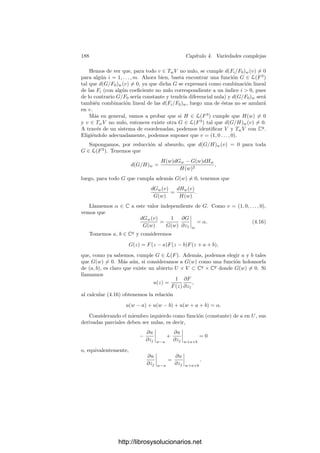 178 Capı́tulo 4. Variedades complejas
En las condiciones de la deﬁnición 4.43, una base de R como Z-módulo es
también una base de V como R-espacio vectorial. Si M y M
son las ma-
trices de la forma E respecto a dos de estas bases, entonces M
= AMAt
,
donde A es la matriz de cambio de base, que tiene determinante ±1, por lo que
det M = det M
. A este determinante lo llamaremos determinante de E, y lo
representaremos por det E. En particular, si calculamos el determinante de E
mediante una base de Frobenius de R, vemos que det E = d2
1 · · · d2
g. Ası́ pues,
det E es un cuadrado perfecto.
Notemos también que si e1, v1, . . . , eg, vg es una base de Frobenius de R,
entonces e1, . . . , eg es una C-base de V . En efecto, basta ver que son linealmente
independientes sobre C. Si λ1e1 + · · · + λgeg = 0, para ciertos λi = ai + ibi ∈ C,
tomamos z = a1e1 + · · · ageg, w = b1e1 + · · · + bgeg, de modo que z + iw = 0.
Entonces,
S(w, w) = E(iw, w) = E(−z, w) = 0,
pues E(ei, ej) = 0 para todo i, j. Como S es deﬁnida positiva, ha de ser w = 0,
luego también z = 0, de donde concluimos que todos los λi son nulos.
Finalmente estamos en condiciones de probar la existencia de funciones zeta
no triviales:
Partamos de dos funciones L : V × R −→ C y K : V −→ R tales que L
sea C-lineal en la primera variable y R-lineal en la segunda, mientras que K es
R-lineal. Supongamos que la función E dada por (4.5) es una forma de Riemann
en V respecto a R. Llamaremos ΘR(L, K) al conjunto formado por la función
nula en V más todas las funciones zeta en V respecto a R que cumplen (4.4)
con estas L y K. Es claro que se trata de un espacio vectorial sobre C.
Teorema 4.45 En las condiciones anteriores: dim ΘR(L, K) =
√
det E.
Demostración: Fijamos una base de Frobenius de R respecto de E y sea
W = e1, . . . , egR. Como E es nula sobre W, vemos que L es simétrica en
W. Como e1, . . . , eg es una C-base de V , podemos tomar una forma bilineal
simétrica B : V × V −→ C que coincida con L sobre W. Tomemos también la
forma lineal λ : V −→ C dada por λ(ei) = K(ei).
Si G es la función zeta trivial determinada por −B y por −λ, tenemos que
la multiplicación por G determina un isomorﬁsmo de espacios vectoriales
ΘR(L, K) −→ ΘR(L − B, K − λ),
y la función L − B da lugar a la misma forma E. Ası́ pues, no perdemos
generalidad si suponemos que L es nula en W × W y que K es nula en W.
Como L es C-lineal en su primera componente y e1, . . . , eg es una C-base de
V , vemos que L(z, ej) = 0 para todo z ∈ V . Ası́ pues, (4.4) implica que toda
F ∈ ΘR(L, K) cumple F(z + ej) = F(z).
Por otra parte, si dj = E(ej, vj) y cj = 1
2 L(vj, vj) + K(vj), para cada
z = z1e1 + · · · + zgeg tenemos que
L(z, vj) =

k
zkL(ek, vj) =

k
zk(E(ek, vj) + L(vj, ek)) = zjdj,
http://librosysolucionarios.net
 