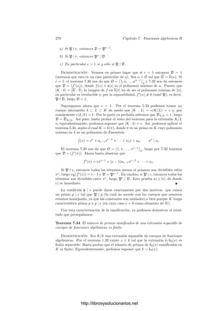 260 Capı́tulo 7. Funciones algebraicas II
Similarmente, si Q1, . . . , Qs son los primos de W situados sobre P, llamamos
ri = vQi (x) y elegimos un primo πi en OQi de modo que
x = πri
i + αiπri+1
i , y = aiπri
i + βiπri+1
i .
La tangente a W en Qi es −aiX + Y , luego la hipótesis de que la tangente
a V en P no sea tangente a W equivale a que a = ai para todo i. Además
tenemos que
r1 + · · · + rs = mQ1
(W) + · · · + mQs
(W) = mP (W).
Sea K = k0(V ), sea k = k0(x) y sea p el primo de k situado sobre 0 (que es
el primo al que divide P). Sea kp = k0((X)) y K una clausura algebraica de kp.
En el teorema 7.11 hemos obtenido la igualdad (7.3), en virtud de la cual vP(g)
es el valor vp del producto de todos los yj −y
ij , donde yij varı́a entre las raı́ces
de F(X, Y ) en K que inducen el primo P e y
ij recorre las raı́ces de G(X, Y )
en K que inducen cada primo Qi . (Hemos suprimido el ı́ndice i porque aquı́ P
está ﬁjo.)
Como vp(x) = 1, tenemos que r = e(P/p), luego hay r raı́ces yj, cada una
de las cuales es imagen de y por un kp-monomorﬁsmo σj : KP −→ K. Todas
las raı́ces que estamos considerando estarán en una extensión ﬁnita E de kp,
donde podemos trabajar con una valoración v. Sea e = e(E/kp), de modo que
v = evp|kp . Tenemos que
x = σj(x) = σj(π)r
+ σj(α)σj(π)r+1
, yj = σj(y) = aσi(π)r
+ σj(α)σj(π)r+1
,
luego yj = ax + δjρe+1
, donde ρ es un primo en E y v(δj) ≥ 0.
Similarmente, y
ij = ai x + δij ρe+1
. Ası́ pues,
vP(g) = vp
 
j ij

(a − ai )x + (δj − δij )ρe+1

=
1
e

j ij
vP

(a − ai )x + (δj − δij )ρe+1

≥
1
e

j ij
e = r(r1 + · · · + rs)
= mP(V )mP (W).
Se cumple que vP((a − ai )x + (δj − δij ρe+1
))  e si y sólo si a = ai , luego
la igualdad vP(g) = mP(V )mP (W) se da exactamente cuando a = ai para
todo i
.
Ahora podemos dar una caracterización geométrica del grado de una curva
plana:
Teorema 7.20 Si V es una curva plana de grado n, existen inﬁnitas rectas que
cortan a V en n puntos distintos.
Demostración: Observemos que las rectas de P2
están en correspondencia
biunı́voca con los puntos de P2
mediante aX + bY + cZ = 0 ↔ (a, b, c). Sea
http://librosysolucionarios.net
 