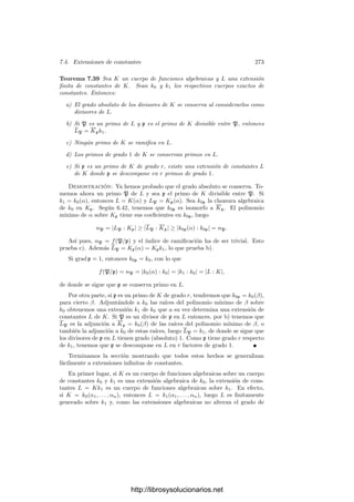 7.2. Intersección de curvas 263
es R por el término independiente de S, luego F1 | F2 y cualquier raı́z no nula
(u, v) de F1 lo es de F2.
A partir de aquı́ supondremos que la caracterı́stica de k0 es distinta de 2,
con lo que la forma F2 (que, de momento, supondremos no nula) es
F2(X, Y ) =
1
2

∂2
F
∂X2




P
X2
+ 2
∂2
F
∂X∂Y




P
XY +
∂2
F
∂Y 2




P
X2

.
La condición que hemos encontrado es la reducibilidad del polinomio
∂F
∂X




P
X +
∂F
∂Y




P
Y +
1
2
∂2
F
∂X2




P
X2
+
∂2
F
∂X∂Y




P
XY +
1
2
∂2
F
∂Y 2




P
X2
.
Esta ecuación determina una cónica afı́n, que será reducible si y sólo si lo es
su clausura proyectiva, determinada por la forma
∂F
∂X




P
XZ +
∂F
∂Y




P
Y Z +
1
2
∂2
F
∂X2




P
X2
+
∂2
F
∂X∂Y




P
XY +
1
2
∂2
F
∂Y 2




P
X2
.
Matricialmente es:
(X, Y, Z)




∂2
F
∂X2



P
∂2
F
∂X∂Y



P
∂F
∂X


P
∂2
F
∂X∂Y



P
∂2
F
∂Y 2



P
∂F
∂Y


P
∂F
∂X


P
∂F
∂Y


P
0






X
Y
Z


Es conocido que una cónica es irreducible si y sólo si el rango de su matriz
es 3 (ver el ejemplo de la página 73). Ası́ pues, P será un punto de inﬂexión si
y sólo si 







∂2
F
∂X2



P
∂2
F
∂X∂Y



P
∂F
∂X


P
∂2
F
∂X∂Y



P
∂2
F
∂Y 2



P
∂F
∂Y


P
∂F
∂X


P
∂F
∂Y


P
0








= 0.
(Esta condición recoge también el caso en que F2 = 0). Todavı́a podemos
obtener una condición formalmente más simple. Llamemos F(X, Y, Z) a la
homogeneización de F, de modo que F(X, Y ) = F(X, Y, 1). Es claro que ambos
polinomios tienen las mismas derivadas respecto de X e Y , luego podemos
considerar que la F que aparece en el determinante anterior es F(X, Y, Z).
Ahora usamos la relación
∂F
∂X
X +
∂F
∂Y
Y +
∂F
∂Z
Z = nF
y las que resultan de aplicar esta misma propiedad a las parciales de F:
∂2
F
∂X2
X +
∂2
F
∂X∂Y
Y +
∂2
F
∂X∂Z
Z = (n − 1)
∂F
∂X
,
∂2
F
∂X∂Y
X +
∂2
F
∂Y 2
Y +
∂2
F
∂Y ∂Z
Z = (n − 1)
∂F
∂Y
.
http://librosysolucionarios.net
 