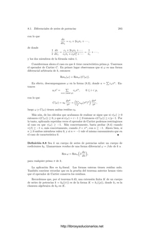 7.4. Extensiones de constantes 273
Teorema 7.39 Sea K un cuerpo de funciones algebraicas y L una extensión
ﬁnita de constantes de K. Sean k0 y k1 los respectivos cuerpos exactos de
constantes. Entonces:
a) El grado absoluto de los divisores de K se conserva al considerarlos como
divisores de L.
b) Si P es un primo de L y p es el primo de K divisible entre P, entonces
LP = Kpk1.
c) Ningún primo de K se ramiﬁca en L.
d) Los primos de grado 1 de K se conservan primos en L.
e) Si p es un primo de K de grado r, existe una extensión de constantes L
de K donde p se descompone en r primos de grado 1.
Demostración: Ya hemos probado que el grado absoluto se conserva. To-
memos ahora un primo P de L y sea p el primo de K divisible entre P. Si
k1 = k0(α), entonces L = K(α) y LP = Kp(α). Sea k0p la clausura algebraica
de k0 en Kp. Según 6.42, tenemos que k0p es isomorfo a Kp. El polinomio
mı́nimo de α sobre Kp tiene sus coeﬁcientes en k0p, luego
nP = |LP : Kp| ≥ |LP : Kp| ≥ |k0p(α) : k0p| = nP.
Ası́ pues, nP = f(P/p) y el ı́ndice de ramiﬁcación ha de ser trivial. Esto
prueba c). Además LP = Kp(α) = Kpk1, lo que prueba b).
Si grad p = 1, entonces k0p = k0, con lo que
f(P/p) = nP = |k0(α) : k0| = |k1 : k0| = |L : K|,
de donde se sigue que p se conserva primo en L.
Por otra parte, si p es un primo de K de grado r, tendremos que k0p = k0(β),
para cierto β. Adjuntándole a k0 las raı́ces del polinomio mı́nimo de β sobre
k0 obtenemos una extensión k1 de k0 que a su vez determina una extensión de
constantes L de K. Si P es un divisor de p en L entonces, por b) tenemos que
LP es la adjunción a Kp = k0(β) de las raı́ces del polinomio mı́nimo de β, o
también la adjunción a k0 de estas raı́ces, luego LP = k1, de donde se sigue que
los divisores de p en L tienen grado (absoluto) 1. Como p tiene grado r respecto
de k1, tenemos que p se descompone en L en r factores de grado 1.
Terminamos la sección mostrando que todos estos hechos se generalizan
fácilmente a extensiones inﬁnitas de constantes.
En primer lugar, si K es un cuerpo de funciones algebraicas sobre un cuerpo
de constantes k0 y k1 es una extensión algebraica de k0, la extensión de cons-
tantes L = Kk1 es un cuerpo de funciones algebraicas sobre k1. En efecto,
si K = k0(α1, . . . , αn), entonces L = k1(α1, . . . , αn), luego L es ﬁnitamente
generado sobre k1 y, como las extensiones algebraicas no alteran el grado de
http://librosysolucionarios.net
 
