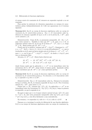 8.1. Diferenciales de series de potencias 277
=

−∞
n
 
r+s=n
(r + 1)ar+1bs +

r+s=n
(s + 1)arbs+1

πn
=

−∞
n
 
r+s=n
(r + 1)ar+1bs +

r+s=n
sar+1bs

πn
=

−∞
n
(n + 1)
 
r+s=n
ar+1bs

πn
=

−∞
n
(n + 1)
 
r+s=n+1
arbs

πn
=
d
dπ
 
−∞
n
 
r+s=n
arbs

πn

=
d(αβ)
dπ
.
La fórmula para la derivada de αn
para n ≥ 0 se prueba fácilmente por
inducción. Para exponentes negativos derivamos α−n
αn
= 1 y despejamos la
derivada de αn
.
c) La continuidad de la derivación es inmediata. De hecho
v

dα
dπ

≥ v(α) − 1.
Para probar d) llamamos αm =

n≤m
anπn
. Entonces
dαm
dπ1
=

n≤m
an
dπn
dπ1
=

n≤m
nanπn−1 dπ
dπ1
=
dαm
dπ
dπ
dπ1
.
Tomando lı́mites obtenemos la fórmula buscada.
e) Es fácil ver que si la fórmula se cumple para f(u, v) = ui
vj
entonces se
cumple para todo polinomio. Ahora bien, este caso se comprueba fácilmente a
partir de b)
Estamos interesados en obtener propiedades relacionadas con las derivadas
que no dependan del primo respecto al cual derivamos. Como primera obser-
vación a este respecto notemos que, si π y π1 son primos de k, entonces
π =
∞

n=1
anπn
1 , con a1 = 0,
luego
dπ
dπ1
= a1 + a2π1 + a3π2
1 + · · ·
es una unidad de k0[[x]]. El apartado d) del teorema anterior prueba en particu-
lar que la propiedad
dα
dπ
= 0 es independiente del primo π. Más concretamente,
es fácil probar:
Teorema 8.3 Sea k = k0((x)) un cuerpo de series formales de potencias, sea
α ∈ k y π un primo en k0[[x]]. Se cumple
http://librosysolucionarios.net
 