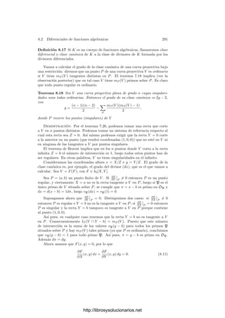 8.1. Diferenciales de series de potencias 281
De este modo, cada x ∈ k
se expresa de forma única como
x = c0 + c1π + · · · + cp−1πp−1
, ci ∈ k
1.
Deﬁnimos
dx
dπ
= c1 + · · · + (p − 1)cp−1πp−2
.
Es claro que esta derivación extiende a la derivada respecto de π en k.
También es fácil probar que satisface las reglas de derivación de la suma y el
producto. En k
podemos descomponer
α = an
n

i=1
(π − βi),
y ahora podemos calcular
dα
dπ
= an
n

i=1

j=i
(π − βj).
Claramente,
π
α
dα
dπ
=
n

i=1
π
π − βi
=
n

i=1

1 +
1
π
βi
− 1

=
n

i=1

1 +
1

π
βi
p
− 1

1 +
π
βi
+ · · · +

π
βi
p−1

 .
Esta fórmula muestra que
g0 =
n

i=1

1 +
1

π
βi
p
− 1

 =
 n

i=1

1 +
1
π
βi
− 1
p
=
π
α
dα
dπ
p
.
Por consiguiente:
Cπ
dα
α

=
πp
αp
dα
dπ
p dπp
πp
=
πp
αp
dαp
dπp
dπp
πp
=
dαp
αp
.
Deﬁnición 8.5 Sea k un cuerpo de series de potencias de caracterı́stica prima p.
El operador de Cartier de k es el operador del espacio de las formas diferenciales
de k en el espacio de las formas diferenciales de kp
dado por
C

(u0 + u1π + · · · + up−1πp−1
)
dπ
π

= u0
dπp
πp
,
donde ui ∈ kp
y π es cualquier primo de k.
Tenemos que el operador de Cartier es kp
-lineal, su núcleo lo constituyen las
formas diferenciales exactas de k y para todo α ∈ k no nulo se cumple
C
dα
α

=
dαp
αp
.
Estas propiedades lo determinan completamente.
http://librosysolucionarios.net
 