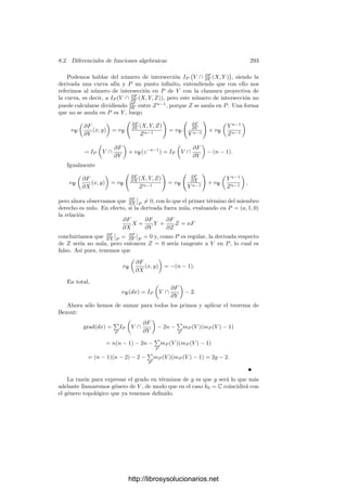 8.1. Diferenciales de series de potencias 283
con lo que
dπ
dπ1
= c1 + 2c2π1 + · · · ,
de donde
1
π
dπ
dπ1
=
c1 + 2c2π1 + · · ·
c1π1 + c2π2
1 + · · ·
=
1
π1
+ · · · ,
y los dos miembros de la fórmula valen 1.
Consideremos ahora el caso en que k tiene caracterı́stica prima p. Usaremos
el operador de Cartier C. En primer lugar observamos que si ω es una forma
diferencial arbitraria de k, entonces
Resπ(ω) = Resπp (C(ω)).
En efecto, descompongamos ω en la forma (8.3), donde u =

cnπn
. En-
tonces
uiπi
=

n≡i (mód p)
cnπn
, 0 ≤ i  p,
con lo que
C(ω) = u0
dπp
πp
=

n
cnp(πp
)n
 dπp
πp
,
luego ω y C(ω) tienen ambas residuo c0.
Más aún, de los cálculos que acabamos de realizar se sigue que si v(ω) ≥ 0
entonces v(C(ω)) ≥ 0, y que si v(ω) = r−1 ≤ 0 entonces v(C(ω)) ≥ r/p−1. Por
lo tanto, aplicando repetidas veces el operador de Cartier podemos restringirnos
al caso en que v(ω) ≥ −1. Más concretamente, basta probar (8.4) cuando
v(β) ≥ −1 o, más concretamente, cuando β = πn
, con n ≥ −1. Ahora bien, si
n ≥ 0 ambos miembros valen 0, y si n = −1 vale el mismo razonamiento que en
el caso de caracterı́stica 0.
Deﬁnición 8.8 Sea k un cuerpo de series de potencias sobre un cuerpo de
coeﬁcientes k0. Llamaremos residuo de una forma diferencial ω = β dα de k a
Res ω = Resπ

β
dα
dπ

,
para cualquier primo π de k.
La aplicación Res es k0-lineal. Las formas enteras tienen residuo nulo.
También conviene recordar que en la prueba del teorema anterior hemos visto
que el operador de Cartier conserva los residuos.
Recordemos que, por el teorema 6.43, una extensión ﬁnita K de un cuerpo
de series de potencias k = k0((π)) es de la forma K = k1((ρ)), donde k1 es la
clausura algebraica de k0 en K.
http://librosysolucionarios.net
 