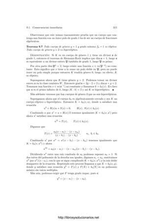 8.4. El teorema de Riemann-Roch 305
subespacio vectorial, isomorfo al dual del espacio cociente VK/(Λ(a)+K), luego
su dimensión es δ(a).
Podemos dotar al espacio de las diferenciales de estructura de K-espacio
vectorial. Para ello, si λ es una diferencial que se anula en Λ(a) + K y x ∈ K,
deﬁnimos xλ mediante (xλ)(α) = λ(xα). Ciertamente xλ es k0-lineal y se anula
en Λ((x)a) + K.
Teorema 8.34 Sea K un cuerpo de funciones algebraicas y λ una diferencial
no nula de su espacio de elementos ideales. Entonces la familia de los conjuntos
Λ(a) donde se anula λ tiene un máximo respecto a la inclusión.
Demostración: En primer lugar observamos que si λ se anula en Λ(a1) y
en Λ(a2), entonces también se anula en
Λ(a1) + Λ(a2) = Λ(mcm(a1, a2)).
Esta igualdad se prueba fácilmente a partir de la relación (en KP)
Pm
+ Pn
= Pmin{m,n}
.
En vista de esto basta demostrar que el grado de los divisores a tales que
λ se anula en Λ(a) está acotado, pues si a tiene grado máximo, entonces Λ(a)
cumple lo pedido.
Sea, pues, a un divisor tal que λ se anula en Λ(a) y sea b un divisor arbitrario.
Tomemos x ∈ m(b−1
). Entonces xλ se anula en Λ((x)a) y, como ab−1
| (x)a,
también en Λ(ab−1
). Si x1, . . . , xn ∈ m(b−1
) son linealmente independientes
sobre k0, lo mismo les sucede a x1λ, . . . , xnλ (ya que por hipótesis λ = 0), luego
δ(ab−1
) ≥ dim b.
La deﬁnición del género de K nos da que
dim(ab−1
) − grad a + grad b + (g − 1) = δ(ab−1
) ≥ dim b
= grad b − (g − 1) + δ(b),
luego
grad a ≤ dim(ab−1
) + 2g − 2 − δ(b) ≤ dim(ab−1
) + 2g − 2.
Ahora basta tomar un divisor b de grado suﬁcientemente grande como para
que grad(ab−1
) ≤ 0, con lo que dim(ab−1
) = 0 y concluimos que grad a ≤ 2g−2.
En las condiciones de este teorema, es claro que el divisor a está completa-
mente determinado por Λ(a) y por lo tanto por λ.
Deﬁnición 8.35 Sea K un cuerpo de funciones algebraicas y λ una diferencial
no nula de VK. Llamaremos divisor asociado a λ al mayor divisor a de K tal
que λ se anula en Λ(a). Lo representaremos por (λ).
Teorema 8.36 Sea K un cuerpo de funciones algebraicas. El espacio de las
diferenciales de VK tiene dimensión 1 sobre K.
http://librosysolucionarios.net
 