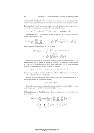 324 Capı́tulo 9. Consecuencias del teorema de Riemann-Roch
y esta recta corta a la cúbica en los puntos cuya coordenada X cumple

Y1 +

Y2 − Y1
X2 − X1

(X − X1)
2
= 4X3
− g2X − g3.
Puesto que dos de ellos son X1 y X2 y la suma de las tres raı́ces es el
coeﬁciente de X2
cambiado de signo, vemos que la tercera raı́z es
X3 =

Y2 − Y1
X2 − X1
2
− X1 − X2.
La ecuación de la recta nos da Y3, y entonces la suma es el punto de coor-
denadas (X3, −Y3). Ahora es claro que φ es una función racional regular en el
abierto de V × V determinado por X1 = X2. Hemos de probar que es regular
en un punto arbitrario (P, Q) ∈ V × V .
Para cada P ∈ V sea τP : V −→ V la traslación dada por τP (Q) = P + Q.
Es claro que τP es una aplicación racional, luego por la regularidad de V es
—de hecho— regular. Además su inversa es τ−P , que también es regular, pues
es otra traslación. Concluimos que las traslaciones son isomorﬁsmos.
Ahora observamos que si (P, Q), (P
, Q
) ∈ V 2
, se cumple
φ(P, Q) = (P + P
) + (Q + Q
) − (P
+ Q
) = τ−P −Q (φ(τP  (P), τQ (Q))),
luego φ = (τP  × τQ ) ◦ φ ◦ τ−P −Q .
Ası́, para probar que φ es regular en un par (P, Q) tomamos un par (P0, Q0)
donde sı́ lo sea (un par que cumpla X1 = X
1) y llamamos P
= P0 − P,
Q
= Q0 − Q, con lo que (τP  × τQ ) es regular en (P, Q) (es un isomorﬁsmo), φ
es regular en (P0, Q0) y τ−P −Q es regular en P0 + Q0, luego la composición es
regular en (P, Q).
9.3 Formas diferenciales
Si K es un cuerpo de funciones algebraicas, el término dim W/A en la fórmula
del teorema de Riemann-Roch está estrechamente relacionado con las formas
diferenciales de K. Esto está implı́cito en la demostración, pero es más fácil
verlo directamente:
Deﬁnición 9.22 Si K es un cuerpo de funciones algebraicas sobre un cuerpo
de constantes (exacto) k0 y a es un divisor en K, llamaremos Ω(a) al k0-espacio
vectorial de todas las formas diferenciales ω en K tales que vP(ω) ≥ vP(a), para
todo primo P de K.
Teorema 9.23 Sea K un cuerpo de funciones algebraicas sobre un cuerpo de
constantes (exacto) k0. Sea W la clase canónica y A = [a] una clase de divisores
arbitraria. Entonces
dim Ω(a) = dim(W/A).
http://librosysolucionarios.net
 