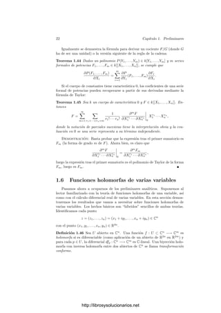 20 Capı́tulo 1. Preliminares
Ahora bien,

1, Xn, . . . , Xm−1
n

A
es un A-módulo ﬁnitamente generado y, por
la propiedad de noether, también lo es el submódulo a ∩

1, Xn, . . . , Xm−1
n

A
.
Ası́, un generador ﬁnito de este módulo forma, junto con F, un generador ﬁnito
de a.
Ahora, para probar que los anillos k[[X1, . . . , Xn]] son dominios de factori-
zación única basta demostrar que en ellos los elementos irreducibles son primos.
Para ello necesitamos una variante del teorema de Weierstrass:
Teorema 1.42 Sea F ∈ k[[X1, . . . , Xn]] una serie de potencias regular en Xn
tal que m = v(F) ≥ 1. Entonces existen una unidad E ∈ k[[X1, . . . , Xn]] y
series Ri ∈ k[[X1, . . . , Xn−1]] (para 0 ≤ i ≤ m − 1), ninguna de las cuales es
una unidad, tales que
F = E(Xm
n + Rm−1Xm−1
n + · · · + R1Xn + R0).
Además, tanto E como las Ri están unı́vocamente determinadas por F.
Demostración: Aplicamos el teorema de Weierstrass a G = −Xm
n , de
modo que
−UF = Xm
n + Rm−1Xm−1
n + · · · + R1Xn + R0.
Si algún Ri fuera una unidad, el miembro izquierdo tendrı́a términos de
grado  m, lo cual es imposible. Por otra parte UF contiene el monomio Xm
n ,
lo que implica que U es una unidad. Basta tomar E = −U−1
. La unicidad se
sigue inmediatamente de la del teorema de Weierstrass.
Teorema 1.43 Si k es un cuerpo inﬁnito, entonces k[[X1, . . . , Xn]] es un do-
minio de factorización única.
Demostración: Razonamos por inducción sobre n. El caso n = 1 lo
tenemos probado, pues k[[X]] es un dominio de ideales principales. Puesto
que k[[X1, . . . , Xn]] es noetheriano, basta tomar una serie F ∈ k[[X1, . . . , Xn]]
irreducible y demostrar que es prima. Para ello suponemos que F divide a un
producto GH, es decir, que DF = GH, y hemos de probar que F divide a G o
a H.
El teorema 1.39 nos permite suponer que la serie DFGH es regular en Xn,
pero entonces también lo son las cuatro series D, F, G, H. Sean D
, F
, G
, H
los polinomios en k[[X1, . . . , Xn−1]][Xn] asociados a las series respectivas por el
teorema anterior (convenimos que el polinomio asociado a una unidad es 1). Es
claro que D
F
y G
H
cumplen el teorema anterior para las series DF y GH,
luego por la unicidad D
F
= G
H
. Basta probar que F
divide a G
o a H
.
Equivalentemente, podemos suponer que D, F, G, H ∈ k[[X1, . . . , Xn−1]][Xn].
Veamos que F es irreducible en k[[X1, . . . , Xn−1]][Xn]. En efecto, si U | F
en este anillo y no es una unidad, entonces tiene grado r ≥ 1 y su coeﬁciente
director es una unidad en k[[X1, . . . , Xn−1]], ya que el coeﬁciente director de F
es 1. Por consiguiente U contiene un monomio cXr
n con c = 0.
http://librosysolucionarios.net
 