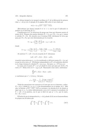 10.3. El teorema de Abel 361
Teorema 10.12 Con la notación usual, se cumple
g

k=1
(βkAk − αkBk) = 0, para ciertos αk, βk ∈ C,
si y sólo si βk = CBk, αk = CAk, para cierto C ∈ Cg
.
Demostración: Sea η = c1ω1 +· · ·+cgωg una diferencial de primera clase.
El teorema 10.2 nos da que
g

k=1
(AkB
k − BkA
k) = 0,
donde
A
k =

ak
η = (c1, . . . , cg)Ak, B
k =

bk
η = (c1, . . . , cg)Bk.
Esto prueba una implicación. Para probar el recı́proco veamos primero que
si X ∈ Cg
cumple XAk = XBk = 0 para k = 1, . . . , g, entonces X = 0.
En efecto, tomemos η = XΩ, que es una diferencial de primera clase. En-
tonces

ak
η = X

ak
Ω = XAk = 0,

bk
η = X

ak
Ω = XBk = 0.
Sabemos que la integral
 Q
O
η
está bien deﬁnida en S salvo múltiplos de los periodos de η, pero éstos son
nulos, luego la integral deﬁne una función holomorfa en S. Concluimos que es
constante, luego η = 0 y X = 0, pues Ω es una base.
Con esto hemos probado que la única solución del sistema de 2g ecuaciones
lineales con g incógnitas formado con los coeﬁcientes de Ak y Bk es la solución
trivial. Esto implica que la matriz de coeﬁcientes tiene rango g, luego los 2g
vectores Ak, Bk tienen rango g. Por otra parte, estamos buscando el conjunto
de las soluciones de un sistema de g ecuaciones lineales con 2g incógnitas, con
matriz de coeﬁcientes de rango g. El espacio de soluciones ha de tener dimensión
g, pero las soluciones que hemos encontrado forman ya un espacio de dimensión
g, luego son todas las soluciones.
Finalmente podemos probar:
Teorema 10.13 (Abel) Sea S una superﬁcie de Riemann de género g ≥ 1,
sea O ∈ S y Ω una base del espacio de diferenciales de primera clase. Entonces
un divisor a de grado 0 en S es principal si y y sólo si
 a
O
Ω = 0.
http://librosysolucionarios.net
 