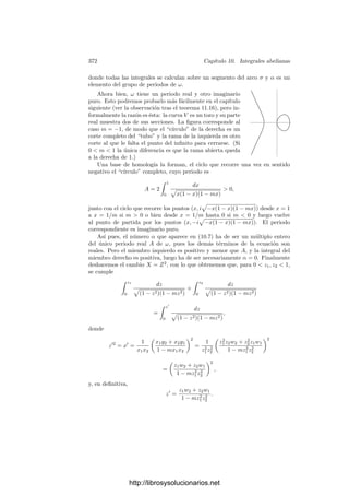 362 Capı́tulo 10. Integrales abelianas
Demostración: Ya hemos probado una implicación. Supongamos que la
integral es nula (como elemento de la variedad jacobiana J(S)) y veamos que a
es principal. Con la notación habitual, podemos exigir que los arcos ak y bk no
contengan puntos P con vP (a) = 0. Vamos a probar que existe una diferencial
de tercera clase η tal que ResP η = vP (a) para todo punto P ∈ S y además

ak
η = 2πimk,

bk
η = 2πink, mk, nk ∈ Z.
Por el teorema 9.26 tenemos una forma η
que cumple la condición sobre los
residuos. El teorema 10.10 nos da que
g

k=1

Ak

bk
η
− Bk

ak
η

= 2πi

P
G(P)vP (a).
Por hipótesis G(P) ∈ Ak, BkZ, luego existen enteros mk y nk tales que
g

k=1

Ak

bk
η
− Bk

ak
η

= 2πi
g

k=1
(Aknk − Bkmk),
de donde
g

k=1

bk
η
− 2πink

Ak −

ak
η
− 2πimk

Bk

= 0.
El teorema anterior nos da que

bk
η
− 2πink = CBk,

ak
η
− 2πimk = CAk,
para cierto vector C ∈ Cg
.
La forma η = η
− CΩ tiene los mismos polos y residuos que η
, y además

ak
η =

ak
η
−

ak
CΩ =

ak
η
− CAk = 2πimk.
Con bk se razona igualmente.
Ası́, todos los periodos de η son múltiplos enteros de 2πi, luego las integrales
 P
O
η
están deﬁnidas salvo múltiplos enteros de 2πi. Esto nos permite deﬁnir
α(P) = exp
 P
O
η,
que es una función uniforme deﬁnida en S salvo en los polos de η. Claramente
es holomorfa y no se anula. Vamos a probar que se extiende a una función
http://librosysolucionarios.net
 