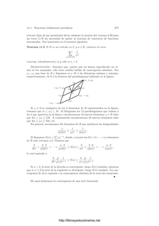 10.4. El teorema de inversión de Jacobi 367
Es claro que este teorema está contenido en el resultado siguiente, que incluye
también al teorema de Abel (ver las observaciones previas al teorema 10.14).
Teorema 10.19 (Abel-Jacobi) Sea S una superﬁcie de Riemann de género
g ≥ 1, sea O ∈ S y Ω una base del espacio de diferenciales de primera clase.
Entonces la aplicación
A →
 A
O
Ω
determina un isomorﬁsmo entre el grupo de clases de grado 0 de S y su variedad
jacobiana J(S).
Demostración: Por el teorema de Abel sabemos que la aplicación está
bien deﬁnida y es un monomorﬁsmo de grupos. Sea U ⊂ Cg
el entorno de cero
dado por el teorema anterior. Si α ∈ C, tomamos un número natural n tal que
β = α/n ∈ U. Si probamos que la clase [β] ∈ J(S) tiene una antiimagen A,
entonces [α] tendrá antiimagen nA y el teorema estará probado. Ahora bien,
por el teorema anterior, existen puntos Pk ∈ Vk tales que
g

k=1
 Pk
Mk
Ω = β.
Concluimos que β es la imagen de la clase de P1 · · · Pg/M1 · · · Mg.
Ası́ pues, el grupo de clases de grado 0 de una superﬁcie de Riemann S de
género g ≥ 1 es isomorfo a un producto de 2g copias de la circunferencia S1
.
Terminamos esta sección con una aplicación, para la que necesitamos el
teorema siguiente:
Teorema 10.20 Si c1, . . . , c2g es una base de homologı́a de una superﬁcie de
Riemann S de género g ≥ 1 y j ∈ {1, . . . , 2g}, existe una diferencial de primera
clase ω tal que
Re

ck
ω = δkj, k = 1, . . . , 2g.
Demostración: Fijemos una base Ω = (ω1, . . . , ωg) para las diferenciales
de primera clase y consideremos su matriz de periodos:
c1 · · · c2g
ω1 u11 + iv11 · · · u1 2g + iv1 2g
.
.
.
.
.
.
.
.
.
ωg ug1 + ivg1 · · · ug 2g + ivg 2g
El teorema 10.7 aﬁrma que sus columnas son linealmente independientes
sobre R. La diferencial ω que buscamos será de la forma z1ω1 +· · ·+zgωg, para
http://librosysolucionarios.net
 
