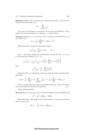 10.5. Integrales elı́pticas 371
La última integral es la integral curvilı́nea en V de la diferencial de primera
clase ω = dx/y (ver el ejemplo de la página 326) sobre el arco dado por
σ(x) = (x,

x(1 − x)(1 − mx)).
(Recordemos que hemos tomado 0 = m  1, con lo que el radicando es
positivo en el intervalo [0, 1].)
Consideramos en V la estructura de grupo que tiene por elemento neutro al
punto (0, 0). Fijamos dos puntos distintos P1 = (x1, y1), P2 = (x2, y2) y vamos
a calcular P1 + P2. De acuerdo con el teorema 9.20, calculamos la recta que
pasa por P1 y P2, que está determinada por la ecuación
Y = y1 +

y2 − y1
x2 − x1

(X − x1) = aX + b,
donde
b = y1 − x1

y2 − y1
x2 − x1

=
x1y2 − x2y1
x1 − x2
= x1x2
1 − mx1x2
x1y2 + x2y1
.
Al sustituir Y = aX + b en la ecuación de V obtenemos
(aX + b)2
= X(1 − X)(1 − mX),
ecuación cuyas raı́ces son x1, x2 y la coordenada x3 del tercer punto P3 = (x3, y3)
en que la recta corta a V . El término independiente es b2
y el coeﬁciente director
es m, luego tenemos la relación b2
= mx1x2x3. Ası́ pues, x3 = b2
/(mx1x2).
La suma será el punto P
= (x
, y
) donde la recta que pasa por (0, 0) y P3
corta a V . Dicha recta es Y = (y3/x3)X. Razonando como antes, sustituimos
y2
3
x2
3
X2
= X(1 − X)(1 − mX)
y concluimos que x
= 1/(mx3). Ası́ pues,
x
=
x1x2
b2
=
1
x1x2

x1y2 + x2y1
1 − mx1x2
2
.
Todas las operaciones son correctas en el caso que nos va a interesar, a saber,
Pi = σ(xi), donde 0  x1, x2  1 (los denominadores no se anulan, etc.). Más
aún, la función

x(1 − x)(1 − mx) es creciente a la derecha de 0, de donde se
sigue que si x1, x2 están suﬁcientemente cerca de 0, entonces la pendiente de
Y = aX + b es positiva, con lo que es fácil ver que y
 0 y, por lo tanto,
P1 + P2 = σ(x
).
El hecho de que la integración de ω = dx/y desde (0, 0) sea un homomorﬁsmo
de grupos nos da ahora que
 x1
0
dx
y
+
 x2
0
dx
y
=
 x
0
dx
y
+ α, (10.7)
http://librosysolucionarios.net
 