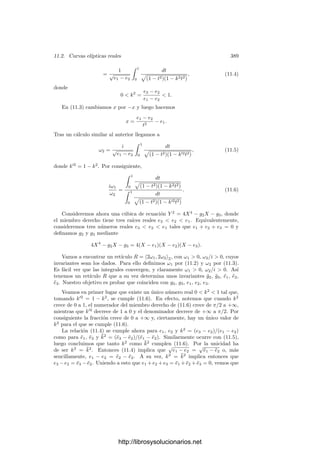 11.1. Funciones doblemente periódicas 379
Según comentábamos, esto hace que la prueba del teorema 6.29 para los toros
C/R no dependa del teorema general sobre existencia de funciones meromorfas
no constantes. En cualquier caso, lo cierto es que 6.29 nos da que el cuerpo de
las funciones elı́pticas sobre R es un cuerpo de funciones algebraicas de género 1.
En particular el teorema 7.7 nos da que una función elı́ptica no constante tiene el
mismo número (no nulo) de ceros y de polos —contados con su multiplicidad—
ya sea en el toro C/R o bien en un paralelogramo fundamental de R.
Deﬁnición 11.5 Se llama orden de una función elı́ptica sobre un retı́culo R al
número de ceros (o de polos) que tiene sobre un paralelogramo fundamental de
R (contados con su multiplicidad).
El teorema 7.7 implica además que si K es el cuerpo de funciones elı́pticas
sobre un retı́culo R y α ∈ K tiene orden n, entonces |K : C(α)| = n. En
particular vemos que no puede haber funciones elı́pticas de orden 1, pues esto
implicarı́a que K = C(α) y entonces K tendrı́a género 0. La función f que hemos
construido tiene orden 3. Vamos a ver que a partir de ella podemos obtener otra
de orden 2. La idea es integrar f término a término. Si la parte principal de
f alrededor de cada periodo es (z − ω)−3
, al integrar quedará −1
2 (ω − z)−2
,
por lo que la multiplicamos por −2 para simpliﬁcar el resultado. En lugar de
entrar en tecnicismos sobre la determinación de los caminos de integración y de
las constantes adecuadas, deﬁnimos directamente la que será la integral de f
(salvo un factor −2) y luego comprobaremos (derivando) que es efectivamente
la función que buscamos.
Deﬁnición 11.6 Se llama función ℘ de Weierstrass asociada a un retı́culo R
de C a la función dada por
℘(z) =
1
z2
+

ω∈R{0}

1
(z − ω)2
−
1
ω2

.
Teorema 11.7 Si R es un retı́culo en C, entonces la función ℘ es una función
elı́ptica sobre R con polos dobles en los puntos de R. Además
℘
(z) = −2

ω∈R
1
(z − ω)3
.
Demostración: Claramente,




1
(z − ω)2
−
1
ω2




 =




z(2ω − z)
ω2(z − ω)2




 .
Fijado M  0, hay un número ﬁnito de elementos ω ∈ R en el disco |z| ≤ M.
Para los restantes tenemos (11.1), con lo que




1
(z − ω)2
−
1
ω2




 ≤
KM(2|ω| + M)
|ω|4
=
KM(2 + M/|ω|)
|ω|3
≤
3KM
|ω|3
.
http://librosysolucionarios.net
 