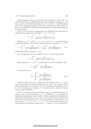 11.1. Funciones doblemente periódicas 381
Deﬁnición 11.9 Sea R un retı́culo en C. Para cada natural n ≥ 3, la serie de
Eisenstein de R de orden n es
Gn =

ω∈R{0}
1
ωn
.
El teorema 11.2 prueba la convergencia de las series de Eisenstein. En la
prueba del teorema siguiente se ve que G2n+1 = 0 para todo n:
Teorema 11.10 La serie de Laurent en 0 de la función de Weierstrass ℘ de
un retı́culo R es
℘(z) =
1
z2
+
∞

n=1
(2n + 1)G2n+2 z2n
.
Demostración: Usamos el desarrollo de Taylor
1
(1 − z)2
=
∞

n=0
(n + 1)zn
, |z|  1.
Sea m  0 el menor módulo de un elemento no nulo de R. Si 0  |z|  m y
ω ∈ R es no nulo, entonces |z/ω|  1 y
1
(z − ω)2
=
1
ω2

1 − z
ω
2 =
1
ω2

1 +
∞

n=1
(n + 1)
 z
ω
n

,
luego
1
(z − ω)2
−
1
ω2
=
∞

n=1
n + 1
ωn+2
zn
.
Sumando sobre ω y teniendo en cuenta que todas las series convergen abso-
lutamente,
℘(z) =
1
z2
+
∞

n=1
(n + 1)

ω∈R{0}
1
ωn+2
zn
=
1
z2
+
∞

n=1
(n + 1)Gn+2 zn
.
Como ℘ es una función par, las series de Eisenstein G2k+1 han de ser nulas,
con lo que queda la expresión del enunciado.
Ahora podemos probar:
Teorema 11.11 La función ℘ de un retı́culo R satisface la ecuación diferencial
℘2
= 4℘3
− 60G4℘ − 140G6.
Demostración: Derivando la serie de Laurent de ℘ obtenemos que (para
todo z cercano a 0)
℘
(z) = −
2
z3
+ 6G4z + 20G6z3
+ · · ·
http://librosysolucionarios.net
 