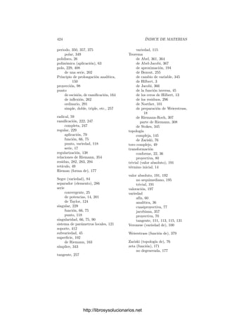 414 Apéndice A. Divisores en variedades regulares
A.3 Aplicación a las isogenias
Aunque el interés principal de la teorı́a de divisores se debe principalmente
a su conexión con los números de intersección y el teorema de Bezout, nosotros
veremos únicamente una aplicación a la teorı́a de curvas elı́pticas. En esta
sección supondremos siempre que las curvas consideradas están deﬁnidas sobre
un cuerpo de constantes de caracterı́stica distinta de 2 o 3.
Deﬁnición A.15 Consideremos dos curvas elı́pticas E1 y E2 consideradas como
grupos con la operación deﬁnida en 9.19 a partir de sendos puntos O1 y O2. Una
isogenia φ : E1 −→ E2 es una aplicación regular tal que φ(O1) = O2.
En realidad las isogenias cumplen más de lo que en principio hemos exigido:
Teorema A.16 Las isogenias son homomorﬁsmos de grupos.
Demostración: φ : E1 −→ E2 una isogenia entre curvas elı́pticas. Pode-
mos suponer que es no nula. Consideramos el diagrama siguiente,
E1

φ

H0(E1)
φ

E2
 H0(E2)
donde las ﬂechas horizontales son los isomorﬁsmos P → [P/O] entre las curvas
y sus grupos de clases de grado 0, mientras que la ﬂecha de la derecha es el
homomorﬁsmo inducido por la extensión de φ al grupo de divisores (es decir,
por la norma deﬁnida en 7.3, que induce un homomorﬁsmo sobre los grupos de
clases en virtud de 7.4). Obviamente el diagrama es conmutativo, luego φ es un
homomorﬁsmo de grupos.
Deﬁnición A.17 Si E1 y E2 son dos curvas elı́pticas (con una estructura de
grupo preﬁjada), llamaremos Hom(E1, E2) al conjunto de todas las isogenias
de E1 en E2, que claramente es un grupo abeliano con la suma deﬁnida pun-
tualmente. (Aquı́ usamos el teorema 9.21.) Llamaremos End E al grupo de
isogenias de una curva elı́ptica E en sı́ misma.
En la sección 1.8 hemos estudiado las isogenias de las curvas elı́pticas com-
plejas a través de su representación como toros complejos (allı́ las llamábamos
homomorﬁsmos analı́ticos). Los resultados de esta sección generalizan sustan-
cialmente a los vistos allı́.
Las isogenias más simples de una curva elı́ptica E en sı́ misma son las multi-
plicaciones enteras λm(P) = mP, para m ∈ Z. Vamos a investigar sus núcleos,
es decir, los subgrupos E[m] formados por los elementos que cumplen mP = 0.
En general, el núcleo de una isogenia no nula φ : E1 −→ E2 es un sub-
grupo ﬁnito de E1, pues cada punto tiene un número ﬁnito de antiimágenes por
cualquier aplicación regular no constante entre curvas.
http://librosysolucionarios.net
 