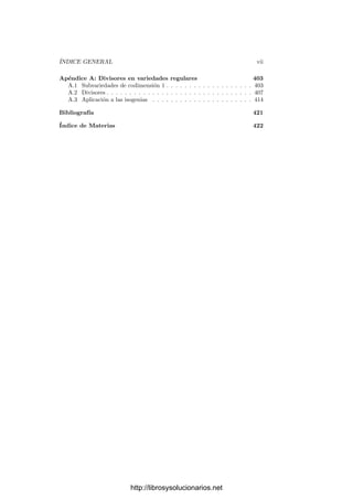 ÍNDICE GENERAL vii
Apéndice A: Divisores en variedades regulares 403
A.1 Subvariedades de codimensión 1 . . . . . . . . . . . . . . . . . . . 403
A.2 Divisores . . . . . . . . . . . . . . . . . . . . . . . . . . . . . . . . 407
A.3 Aplicación a las isogenias . . . . . . . . . . . . . . . . . . . . . . 414
Bibliografı́a 421
Índice de Materias 422
http://librosysolucionarios.net
 