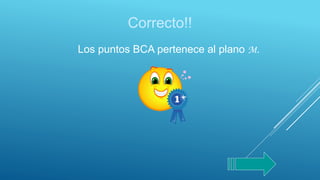 Correcto!!
Los puntos BCA pertenece al plano M.
 