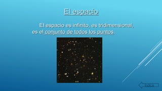 El espacio
El espacio es infinito, es tridimensional,
es el conjunto de todos los puntos.
Índice
 