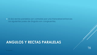  Si dos rectas paralelas son cortadas por una transversal entonces
los siguientes pares de ángulos son congruentes.
ANGULOS Y RECTAS PARALELAS
78
© copywriter
 