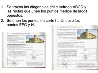 Se trazan las diagonales del cuadrado ABCD y las rectas que unen los puntos medios de lados opuestos. Se unen los puntos de corte hallándose los puntos EFG y H. 