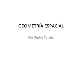 GEOMETRÍA ESPACIAL Por Pedro Tejada 