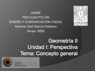 UNAM
FES CUAUTITLAN
DISEÑO Y COMUNICACIÓN VISUAL
Alumna: Itzel García Federico
Grupo: 9202

 