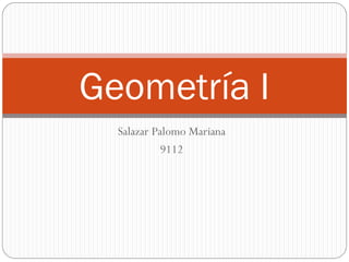 Salazar Palomo Mariana
9112
Geometría I
 