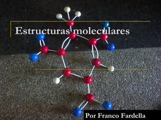 Estructuras moleculares




              Por Franco Fardella
 