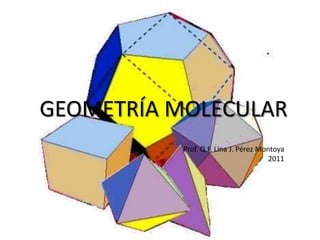 GEOMETRÍA MOLECULAR,[object Object],Prof. Q.F. Lina J. Pérez Montoya,[object Object],2011,[object Object]