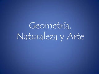 Geometría,
Naturaleza y Arte
 