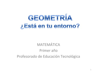 MATEMÁTICA
             Primer año
Profesorado de Educación Tecnológica


                                       1
 