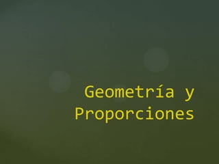Geometría y
Proporciones
 