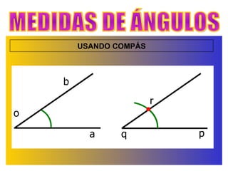 MEDIDAS DE ÁNGULOS USANDO COMPÁS b a o q p r 