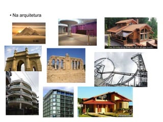 • Na arquitetura
 