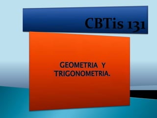 CBTis 131 GEOMETRIA  Y TRIGONOMETRIA. 