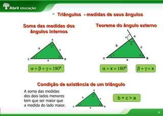 Soma das medidas dos ângulos internos Teorema do ângulo externo Condição de existência de um triângulo A soma das medidas dos dois lados menores tem que ser maior que a medida do lado maior. Triângulos  - medidas de seus ângulos  º  x  º  x b + c > a 