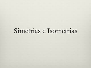 Simetrias e Isometrias
 