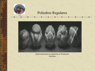 Platón
Poliedros Regulares
Representaciones en piedra de un Yacimiento
Neolítico
 