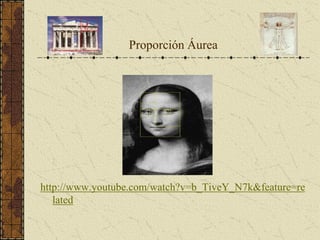 http://www.youtube.com/watch?v=b_TiveY_N7k&feature=re
lated
Proporción Áurea
 