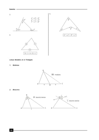 22
Geometría
3.



yº
xº zº
xº = º + º
yº = º + º
zº = º + º
 
 
 
4.
b c
a
b - c < a < b + c
5.
xº
º
º
º
xº = º + º + º  
Líneas Notables en el Triángulo
1. Mediana
A
B
C
M
BM : mediana
b b
2. Bisectriz
A
B
C
I
BI : bisectriz interior
º º
A
B
C
L
L : bisectriz exterior


 