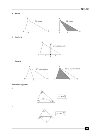 23
TRILCE
3. Altura
A
B
C
BH : altura
H
A
B
C
AF : altura
F
4. Mediatriz
A
B
C
L
L : mediatriz de AC
b b
* Ceviana
A
B
C
F
BF : ceviana interior
A
B
C
E
BE : es ceviana exterior
Relaciones Angulares
1.
Bº
xº
2
B
90x






2.



Bº
2
B
90x



xº
 